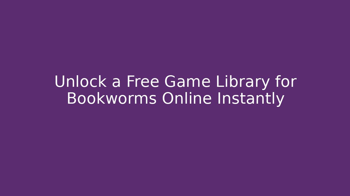 Unlock a Free Game Library for Bookworms Online Instantly - The Family Holidays