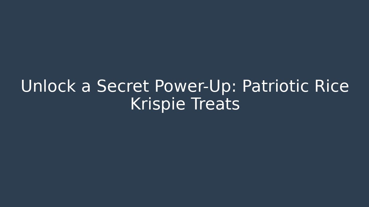 Unlock a Secret Power-Up: Patriotic Rice Krispie Treats