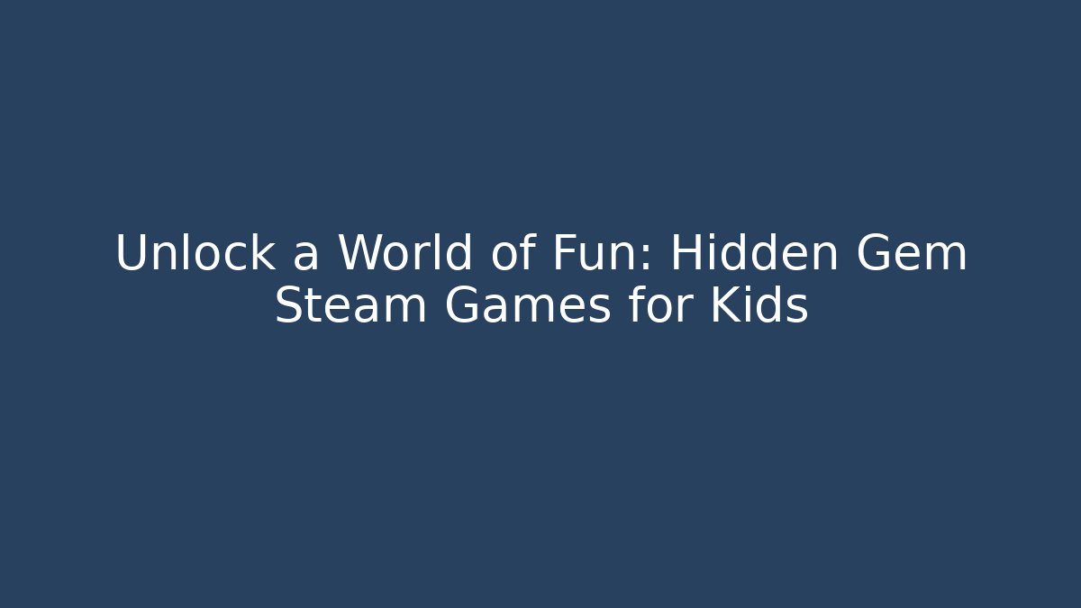 Unlock a World of Fun: Hidden Gem Steam Games for Kids - The Family Holidays