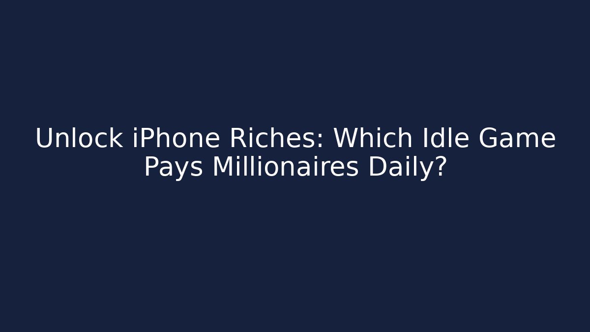Unlock iPhone Riches: Which Idle Game Pays Millionaires Daily? - The Family Holidays