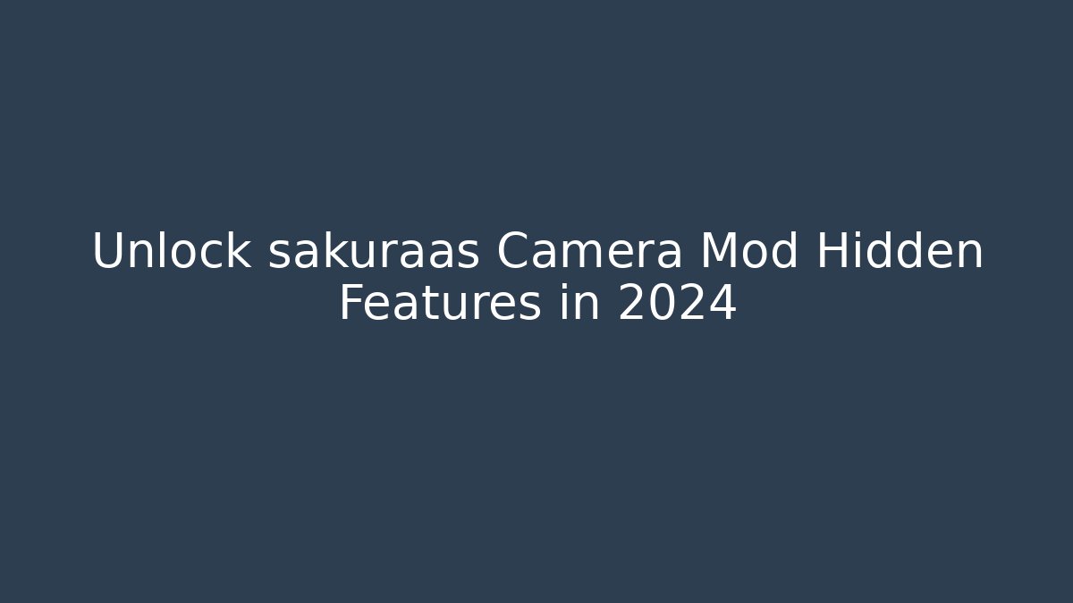 Unlock sakuraas Camera Mod Hidden Features in 2024