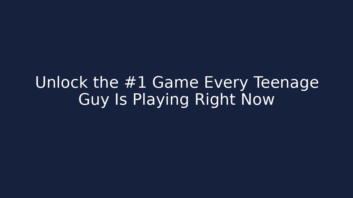 Unlock the #1 Game Every Teenage Guy Is Playing Right Now