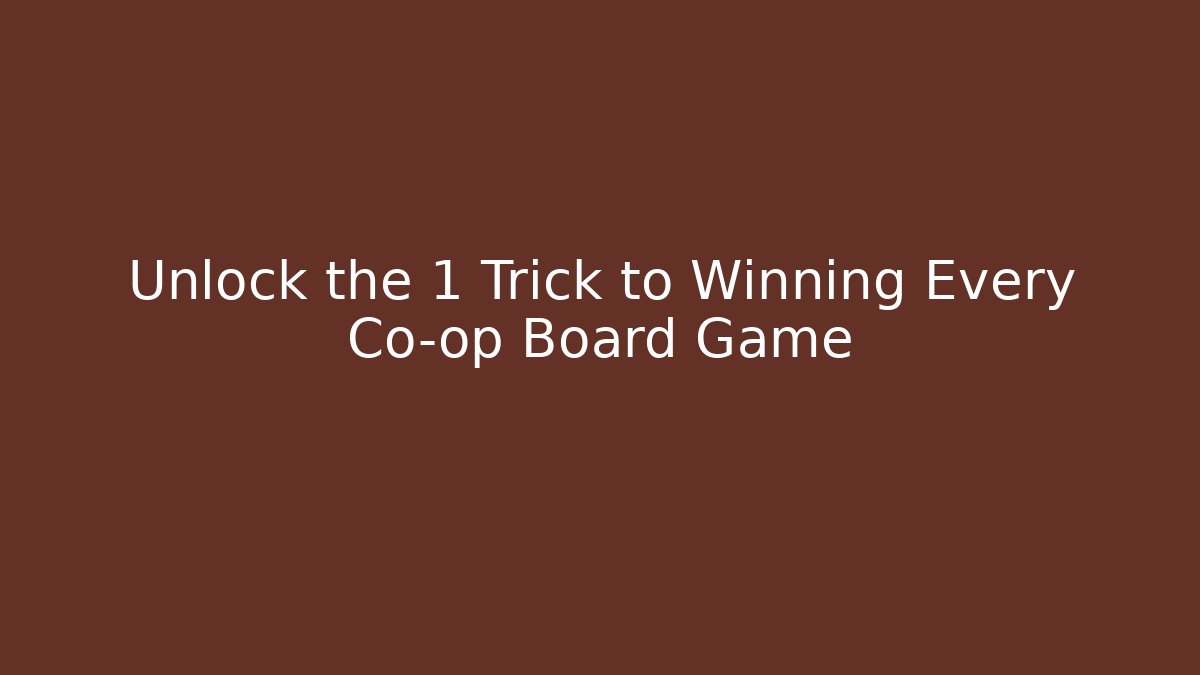 Unlock the 1 Trick to Winning Every Co-op Board Game