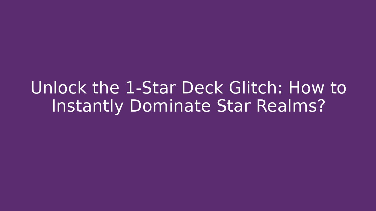 Unlock the 1-Star Deck Glitch: How to Instantly Dominate Star Realms?