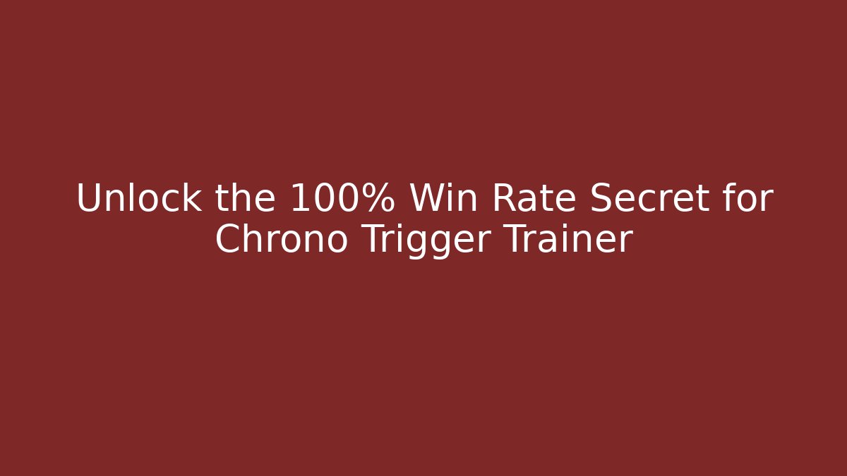 Unlock the 100% Win Rate Secret for Chrono Trigger Trainer - The Family Holidays
