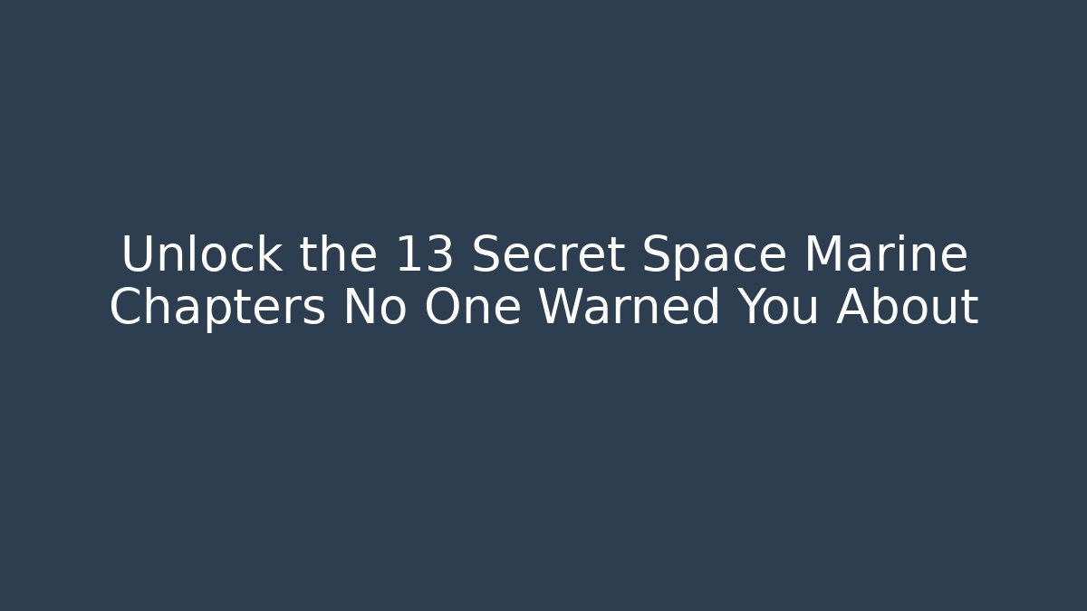 Unlock the 13 Secret Space Marine Chapters No One Warned You About