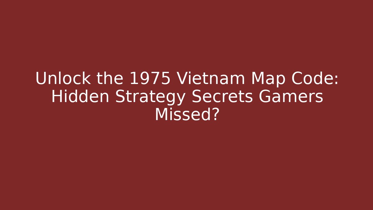 Unlock the 1975 Vietnam Map Code: Hidden Strategy Secrets Gamers Missed? - The Family Holidays