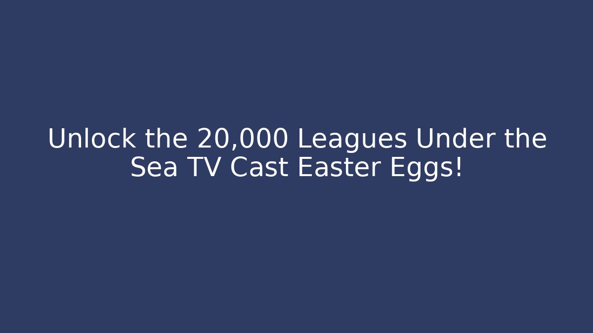 Unlock the 20,000 Leagues Under the Sea TV Cast Easter Eggs!
