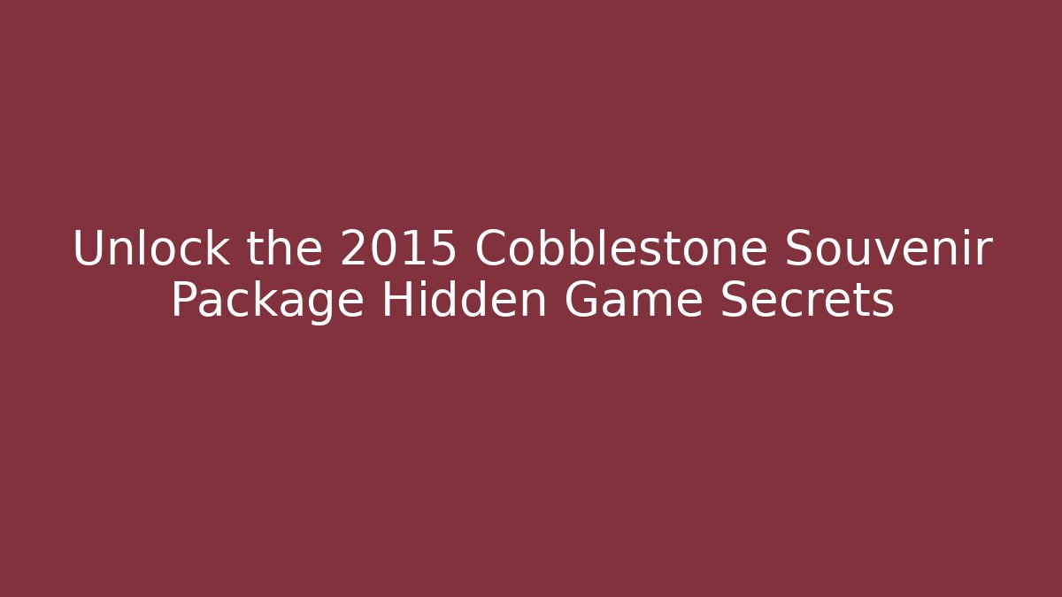 Unlock the 2015 Cobblestone Souvenir Package Hidden Game Secrets