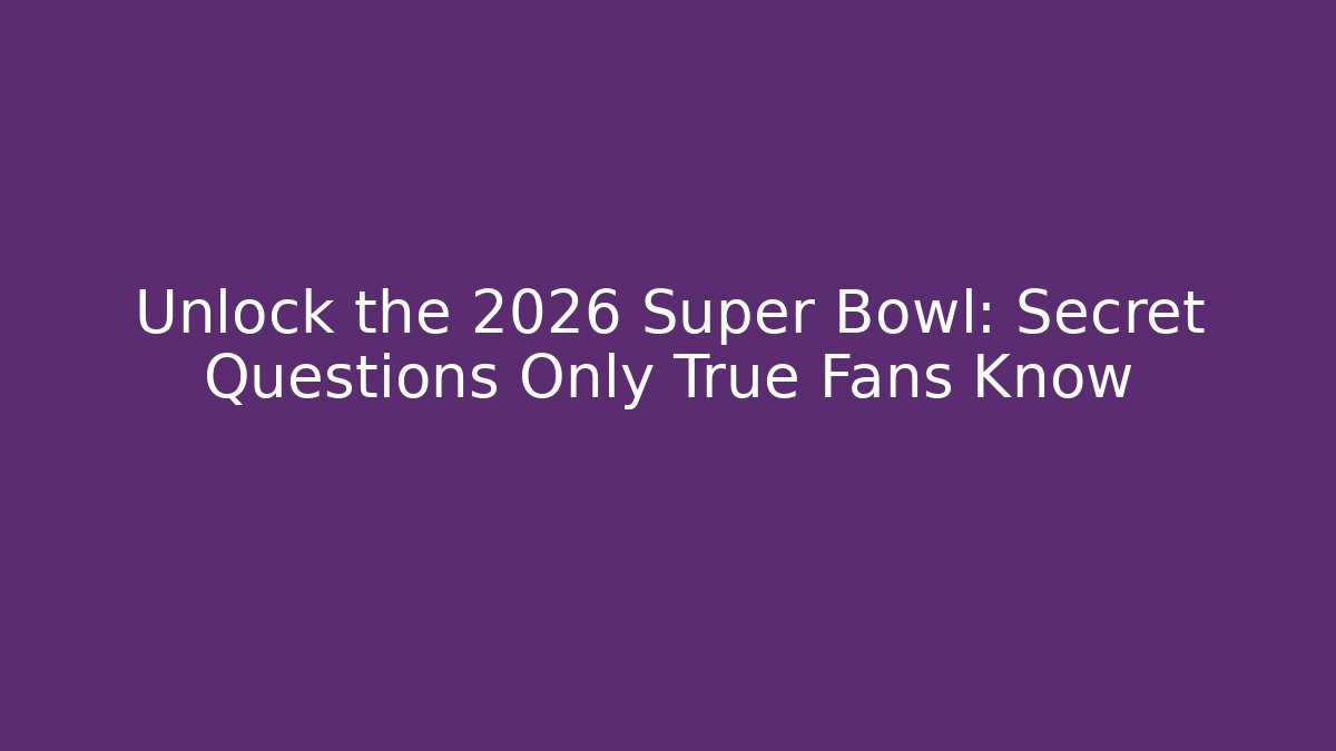 Unlock the 2026 Super Bowl: Secret Questions Only True Fans Know