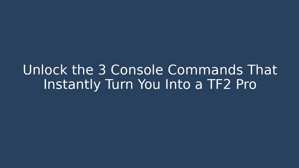 Unlock the 3 Console Commands That Instantly Turn You Into a TF2 Pro