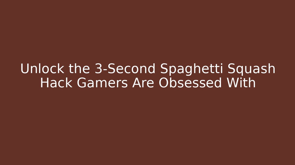 Unlock the 3-Second Spaghetti Squash Hack Gamers Are Obsessed With