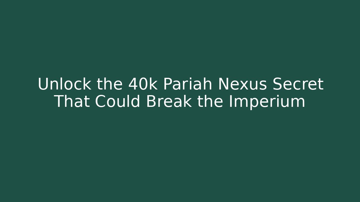 Unlock the 40k Pariah Nexus Secret That Could Break the Imperium