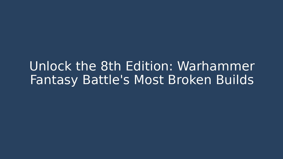 Unlock the 8th Edition: Warhammer Fantasy Battle's Most Broken Builds