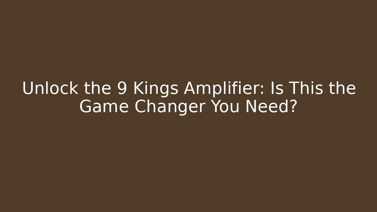 Unlock the 9 Kings Amplifier: Is This the Game Changer You Need?
