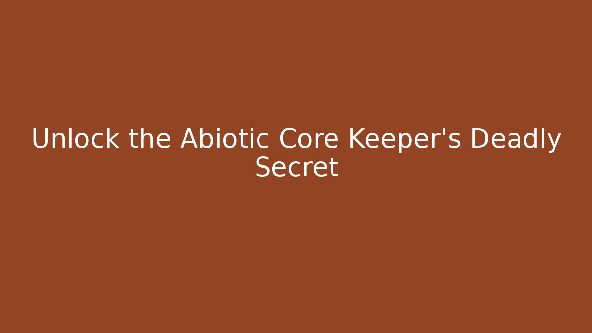 Unlock the Abiotic Core Keeper's Deadly Secret - The Family Holidays