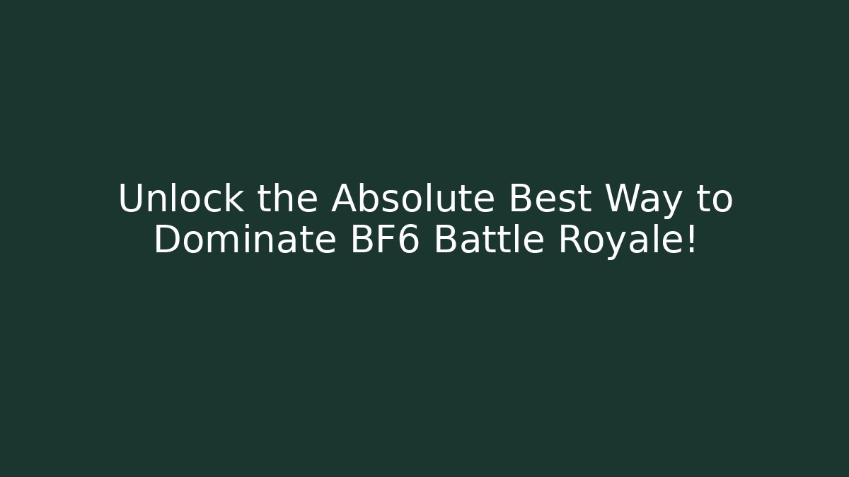 Unlock the Absolute Best Way to Dominate BF6 Battle Royale!