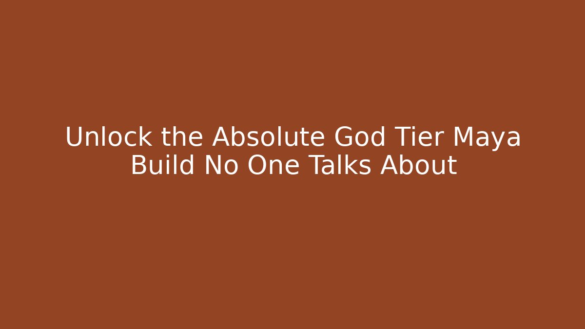 Unlock the Absolute God Tier Maya Build No One Talks About