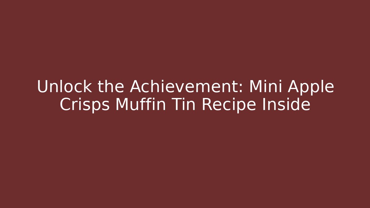 Unlock the Achievement: Mini Apple Crisps Muffin Tin Recipe Inside