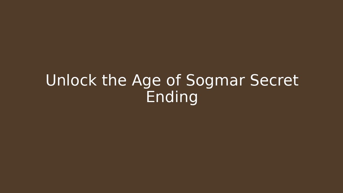 Unlock the Age of Sogmar Secret Ending
