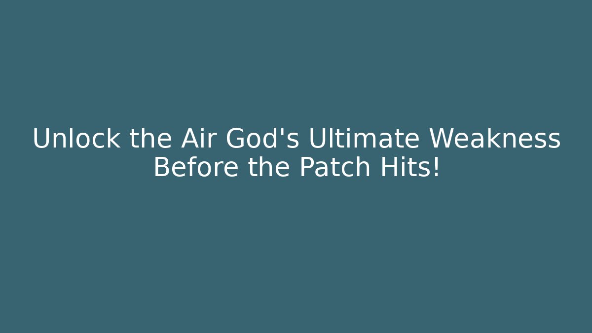 Unlock the Air God's Ultimate Weakness Before the Patch Hits!