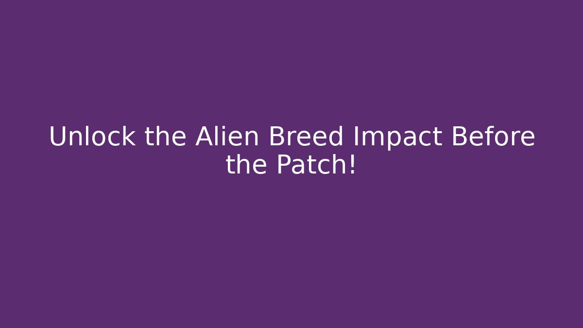 Unlock the Alien Breed Impact Before the Patch!