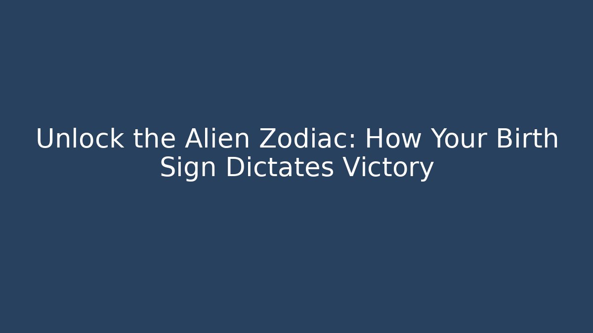 Unlock the Alien Zodiac: How Your Birth Sign Dictates Victory