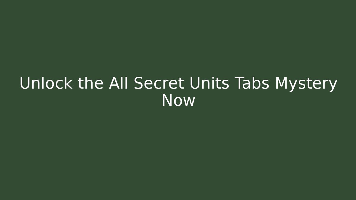 Unlock the All Secret Units Tabs Mystery Now