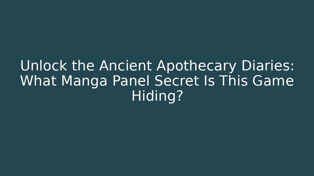 Unlock the Ancient Apothecary Diaries: What Manga Panel Secret Is This Game Hiding?