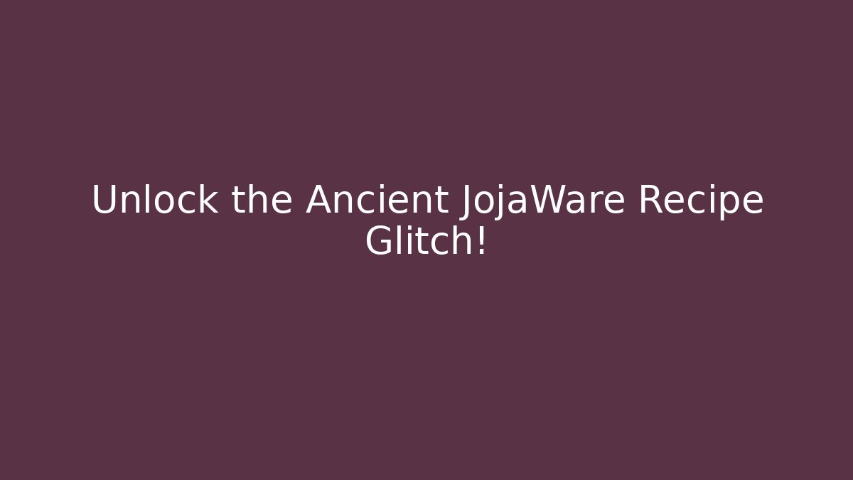 Unlock the Ancient JojaWare Recipe Glitch! - The Family Holidays