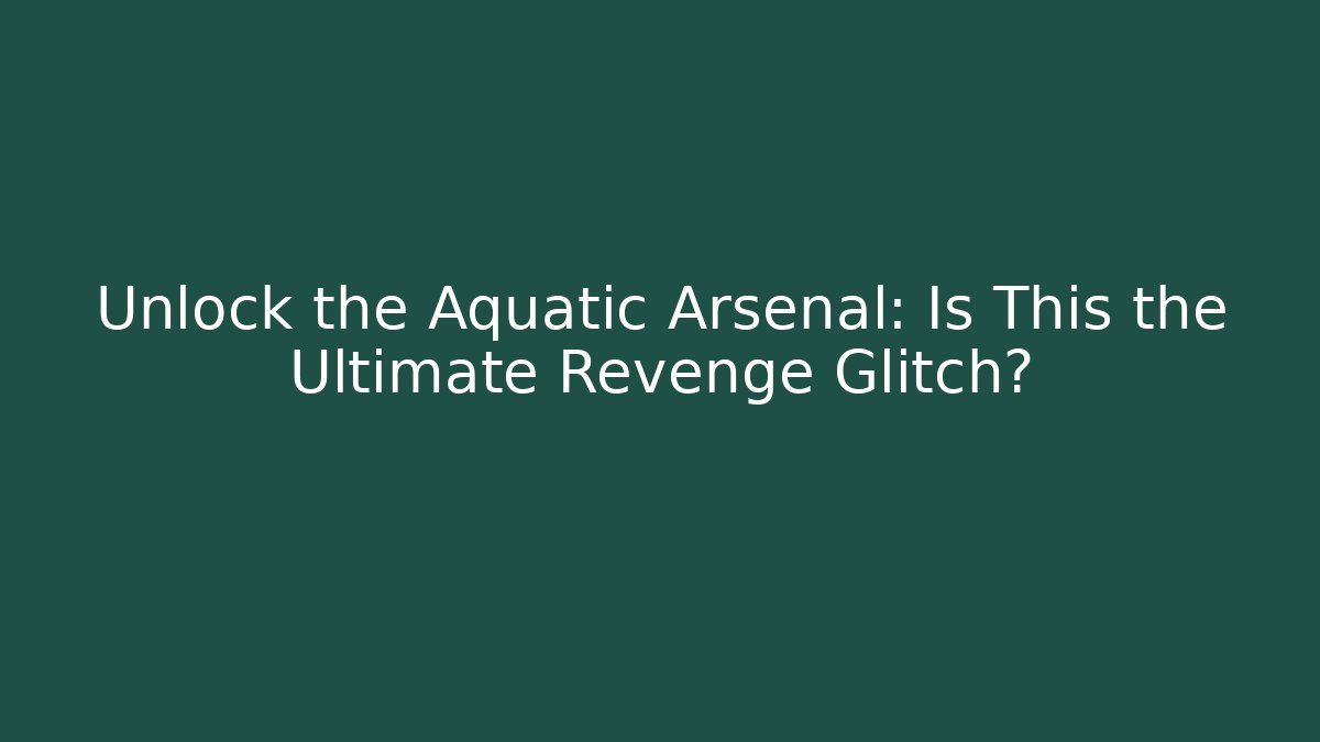 Unlock the Aquatic Arsenal: Is This the Ultimate Revenge Glitch?