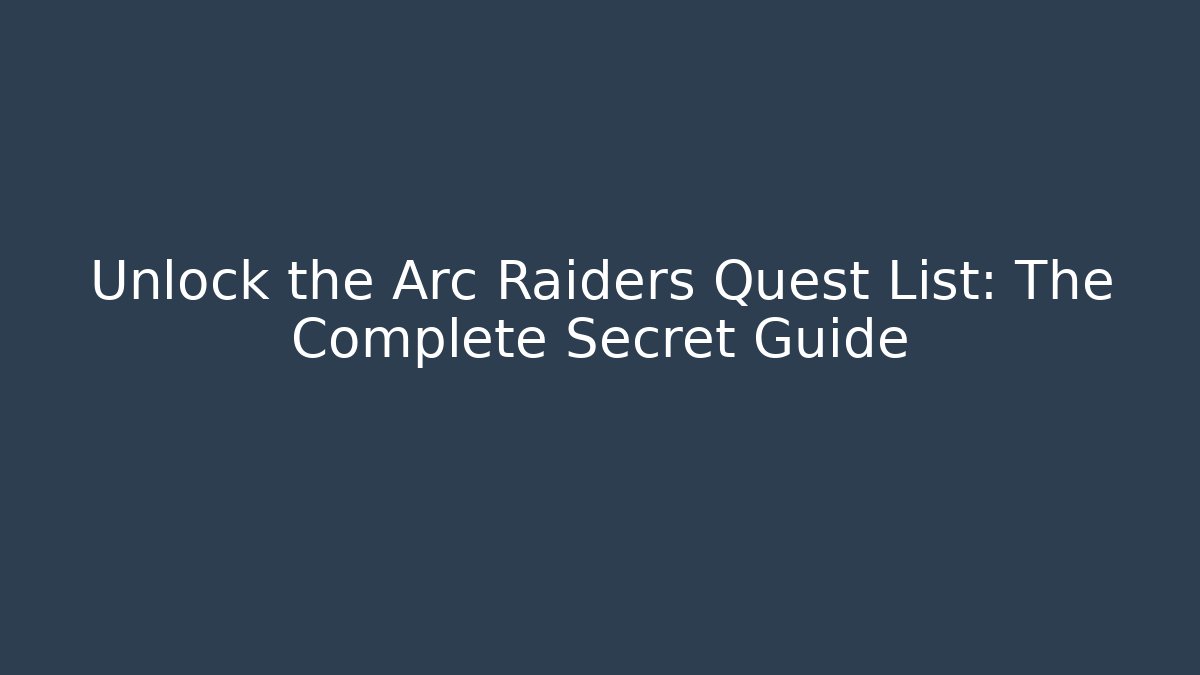 Unlock the Arc Raiders Quest List: The Complete Secret Guide