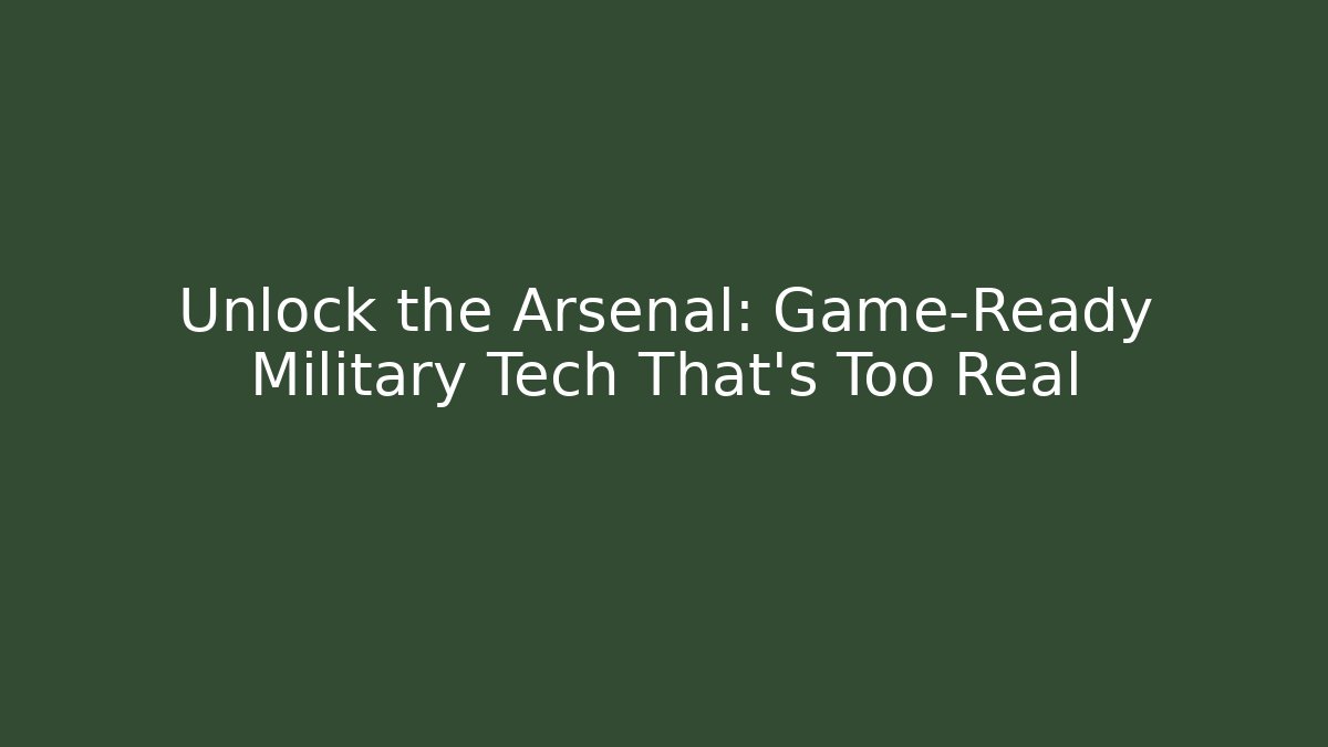 Unlock the Arsenal: Game-Ready Military Tech That's Too Real