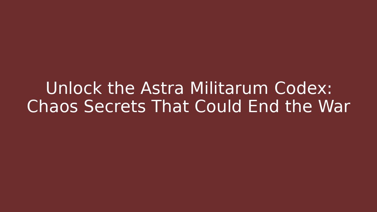 Unlock the Astra Militarum Codex: Chaos Secrets That Could End the War - The Family Holidays
