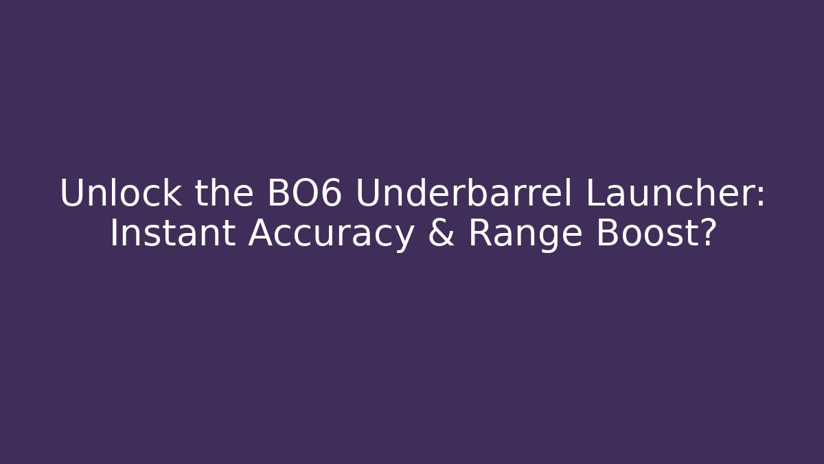 Unlock the BO6 Underbarrel Launcher: Instant Accuracy & Range Boost?