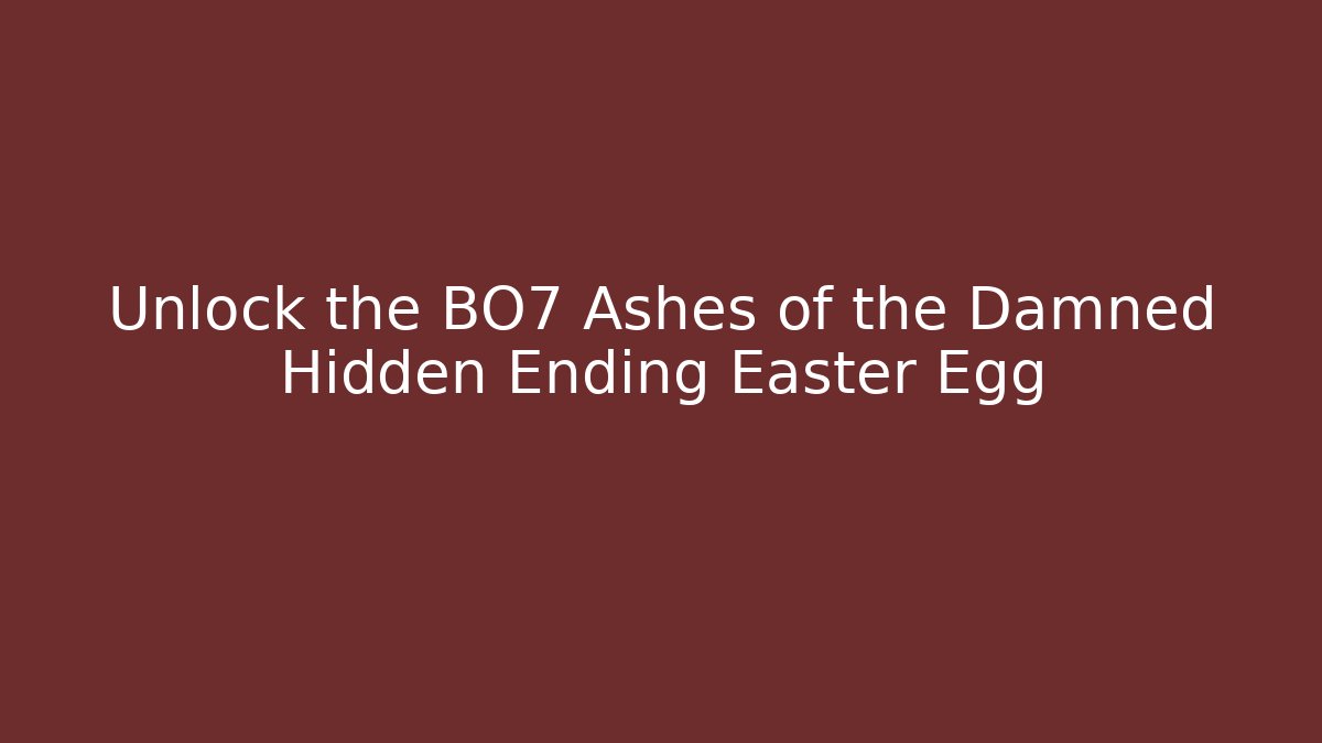 Unlock the BO7 Ashes of the Damned Hidden Ending Easter Egg