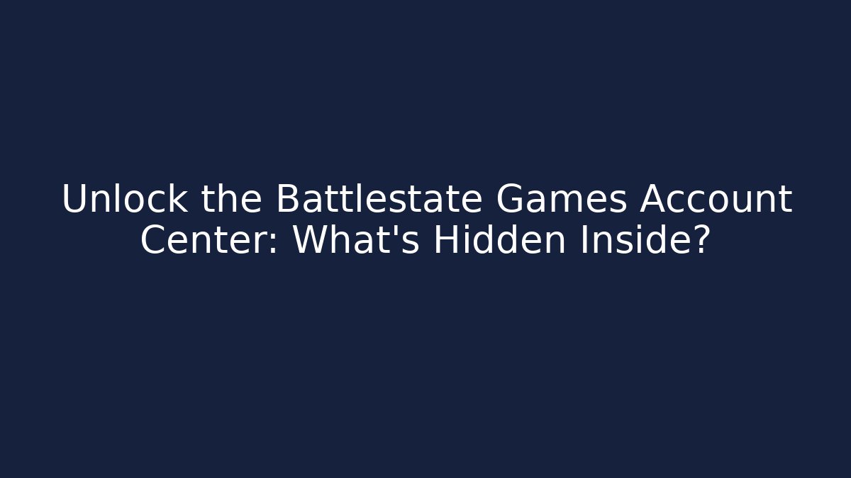 Unlock the Battlestate Games Account Center: What’s Hidden Inside?