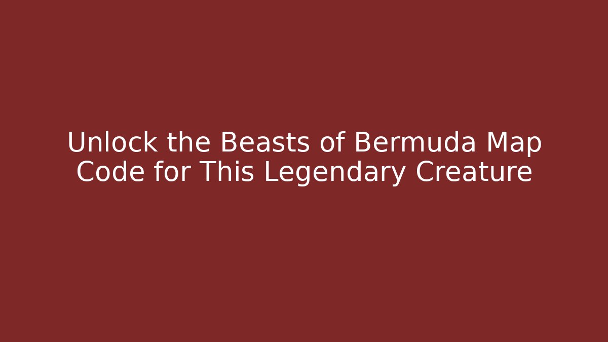 Unlock the Beasts of Bermuda Map Code for This Legendary Creature