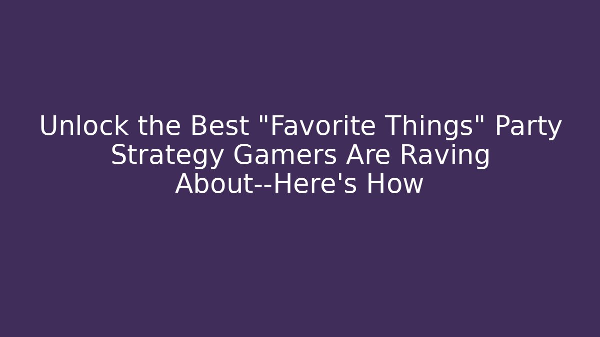 Unlock the Best "Favorite Things" Party Strategy Gamers Are Raving About—Here’s How