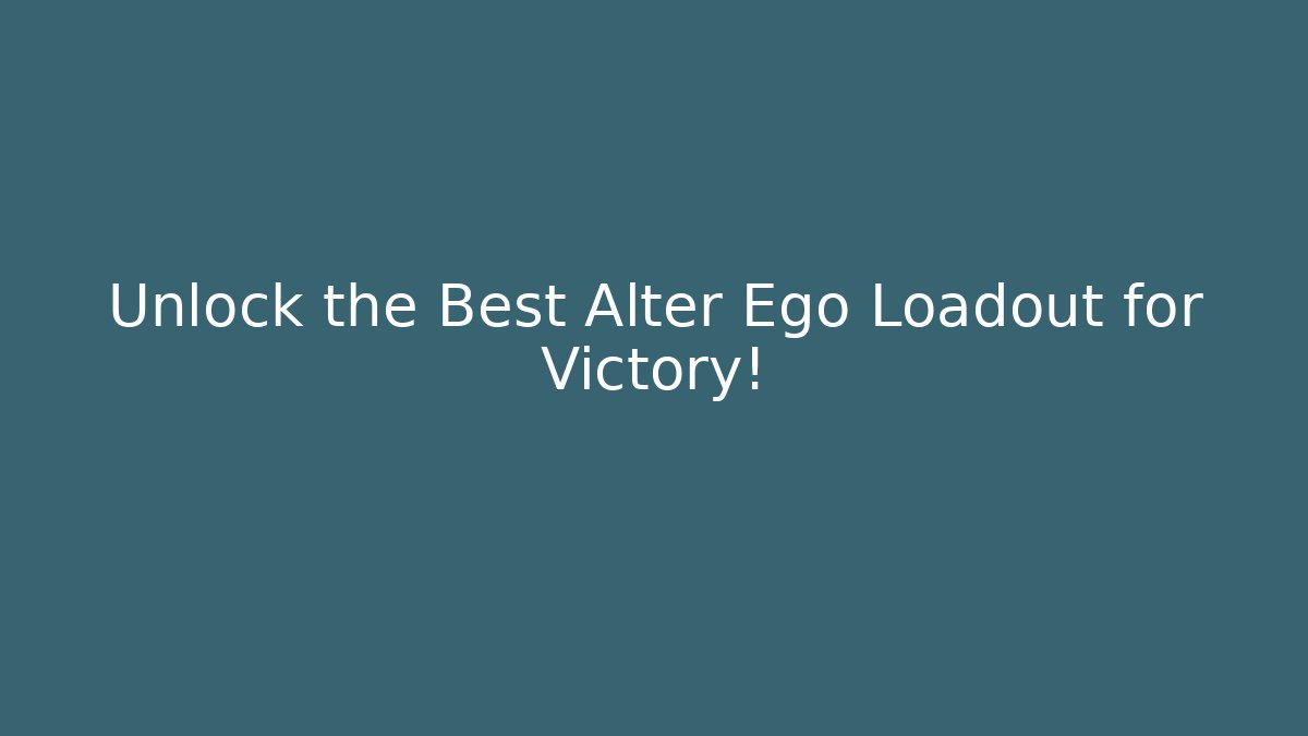 Unlock the Best Alter Ego Loadout for Victory!