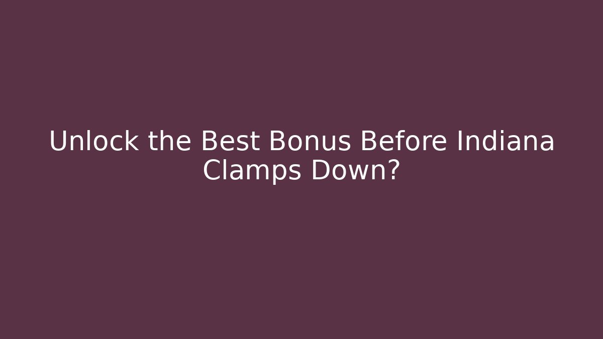 Unlock the Best Bonus Before Indiana Clamps Down?