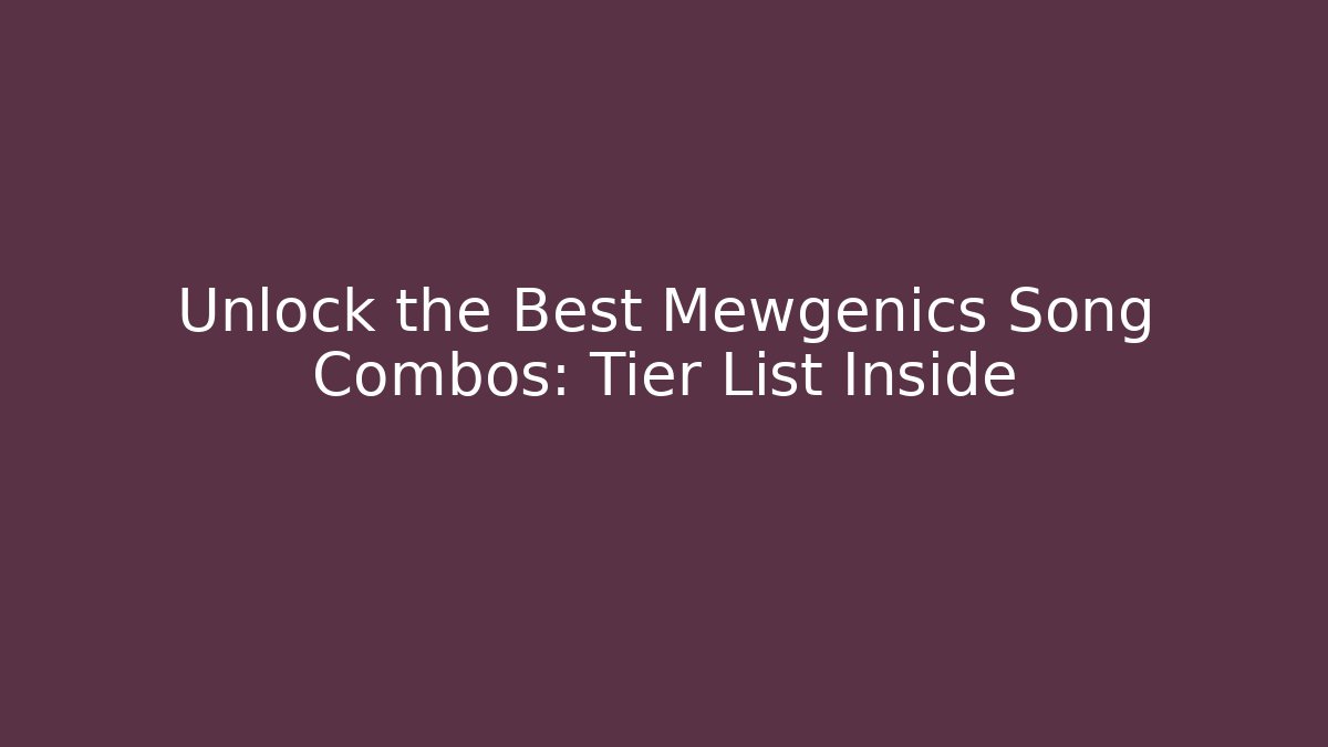 Unlock the Best Mewgenics Song Combos: Tier List Inside