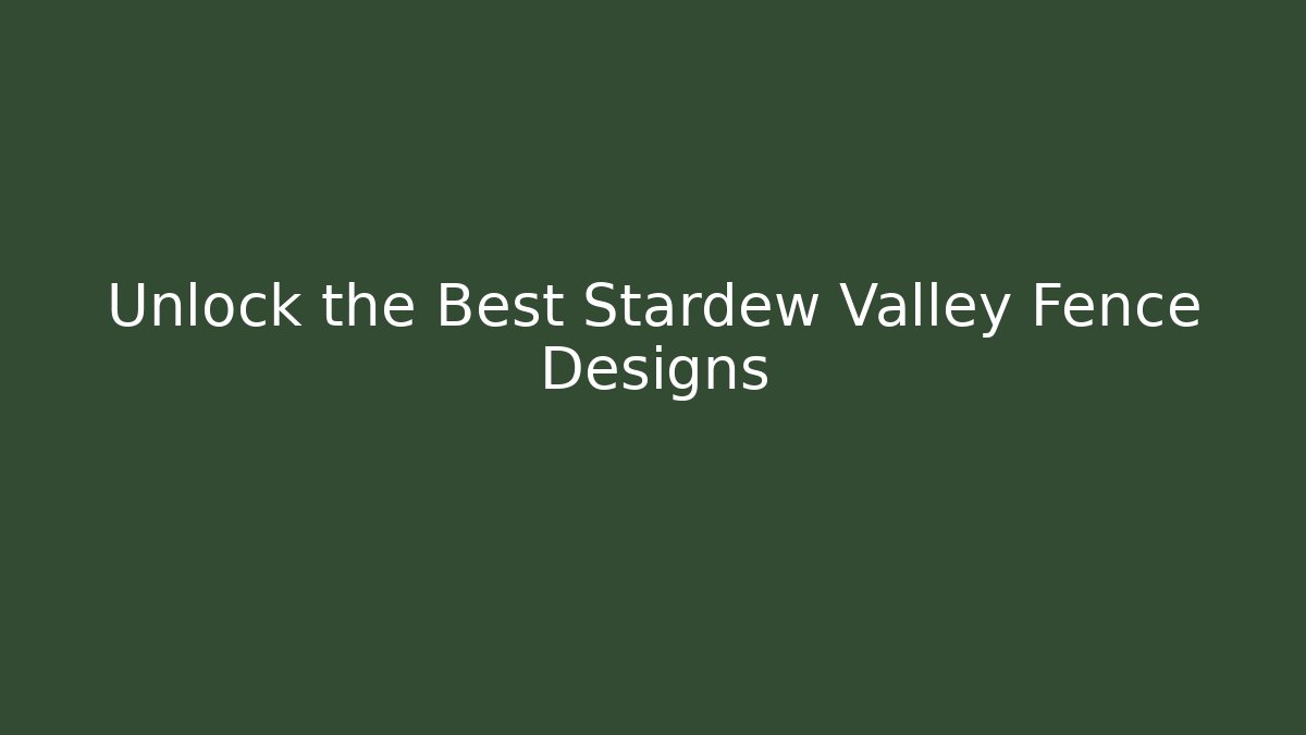 Unlock the Best Stardew Valley Fence Designs