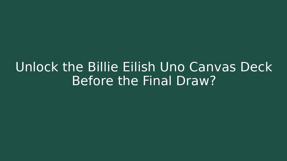 Unlock the Billie Eilish Uno Canvas Deck Before the Final Draw? - The Family Holidays