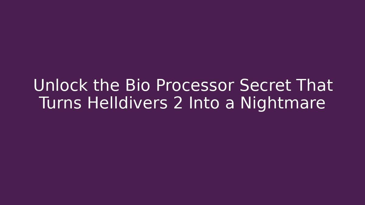 Unlock the Bio Processor Secret That Turns Helldivers 2 Into a Nightmare