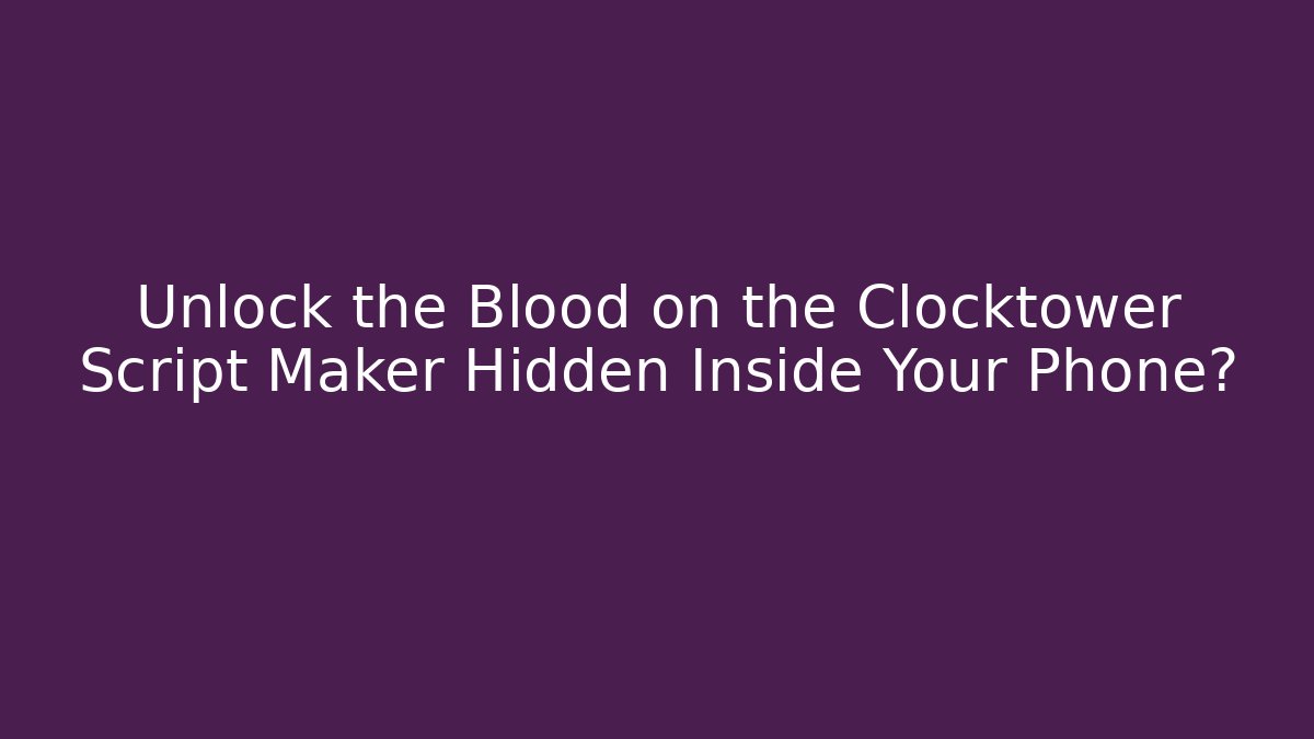 Unlock the Blood on the Clocktower Script Maker Hidden Inside Your Phone?