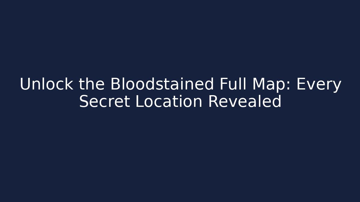 Unlock the Bloodstained Full Map: Every Secret Location Revealed