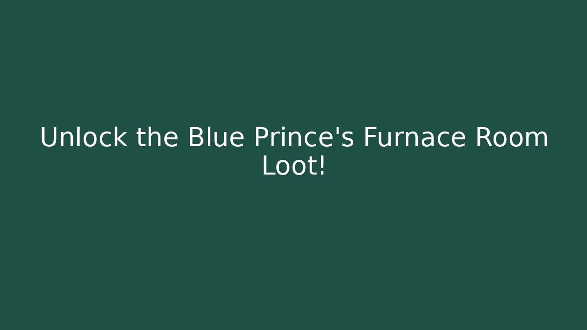 Unlock the Blue Prince's Furnace Room Loot!
