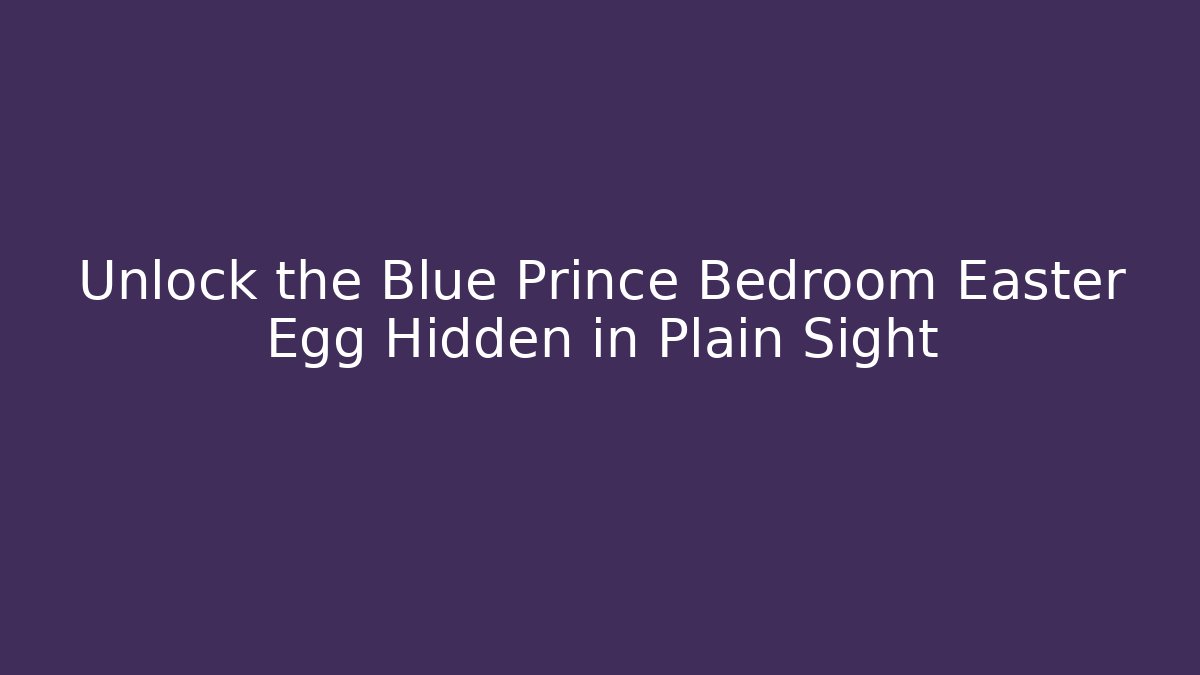 Unlock the Blue Prince Bedroom Easter Egg Hidden in Plain Sight - The Family Holidays