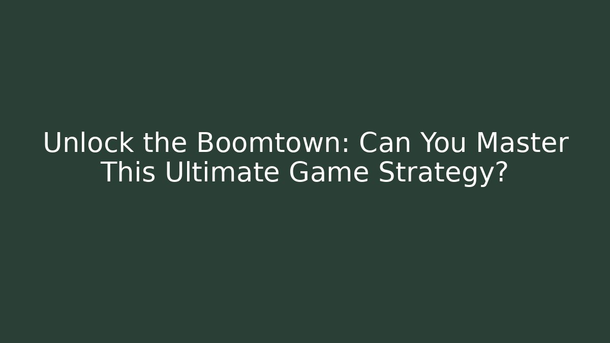 Unlock the Boomtown: Can You Master This Ultimate Game Strategy?